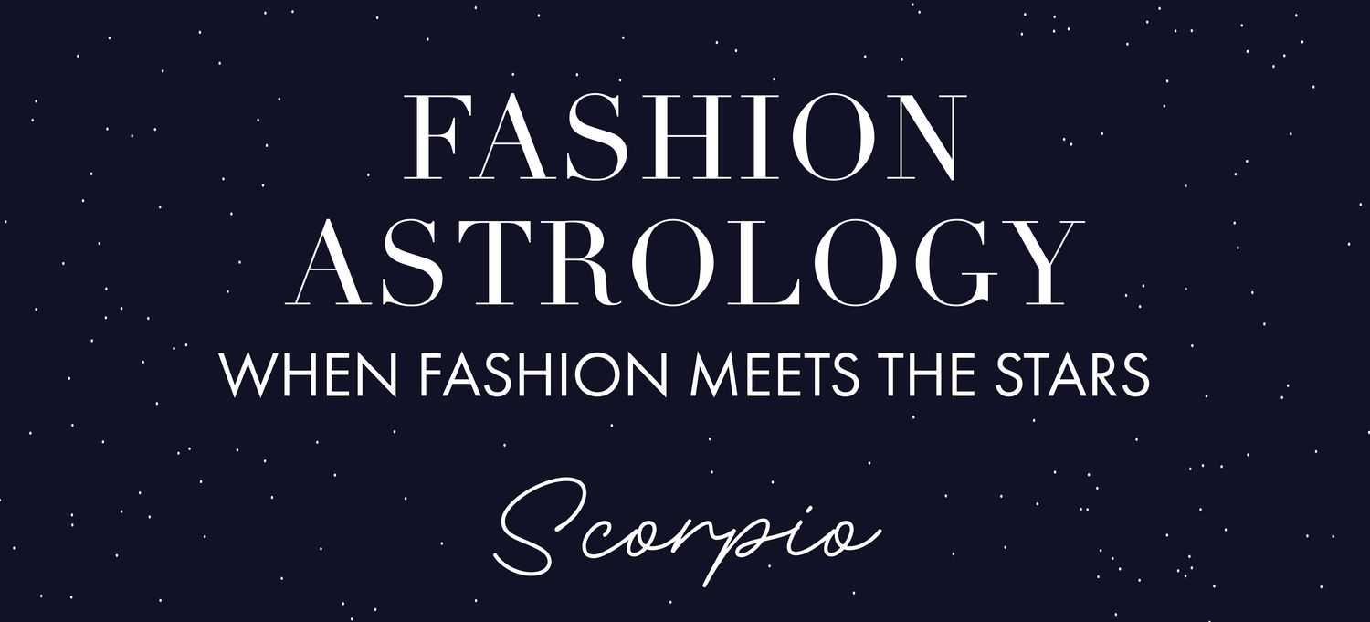 FASHION ASTROLOGY: WHEN FASHION MEETS THE STARS - SCORPION