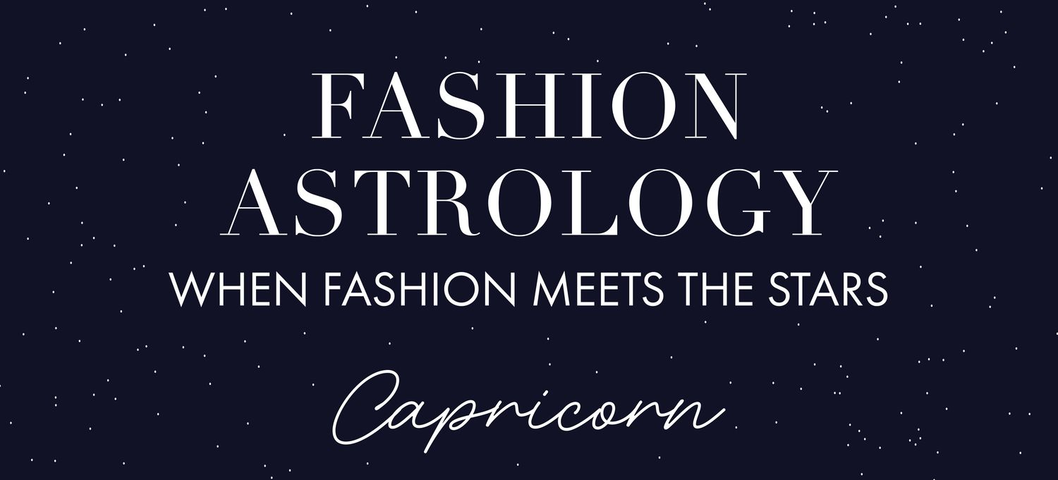FASHION ASTROLOGY: WHEN FASHION MEETS THE STARS - CAPRICORN